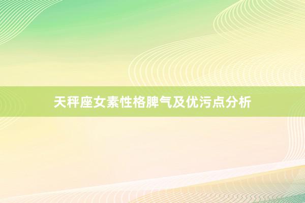 天秤座女素性格脾气及优污点分析