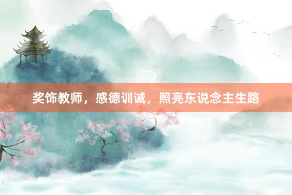 奖饰教师，感德训诫，照亮东说念主生路