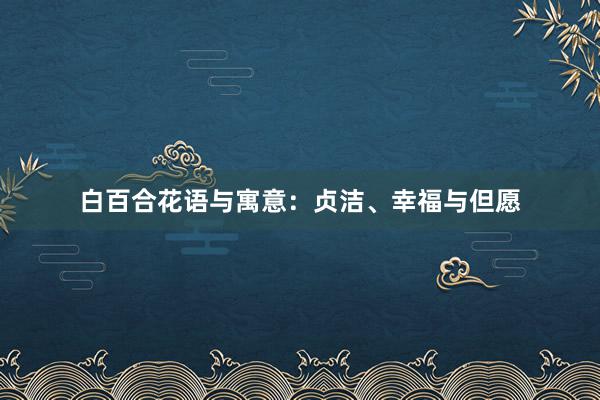 白百合花语与寓意：贞洁、幸福与但愿