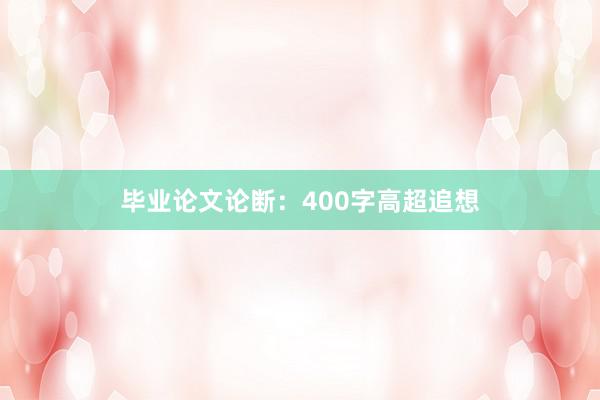 毕业论文论断：400字高超追想