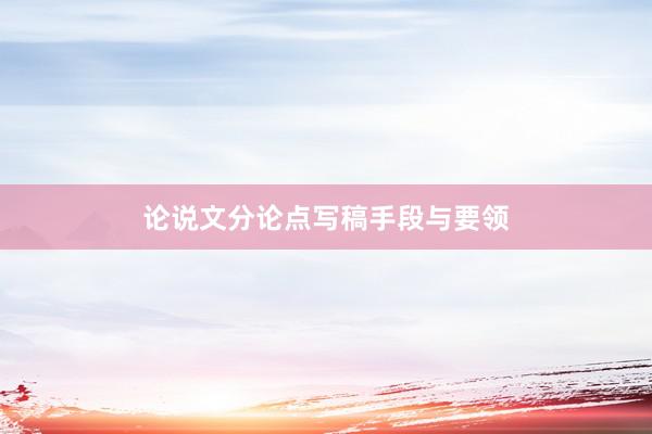 论说文分论点写稿手段与要领